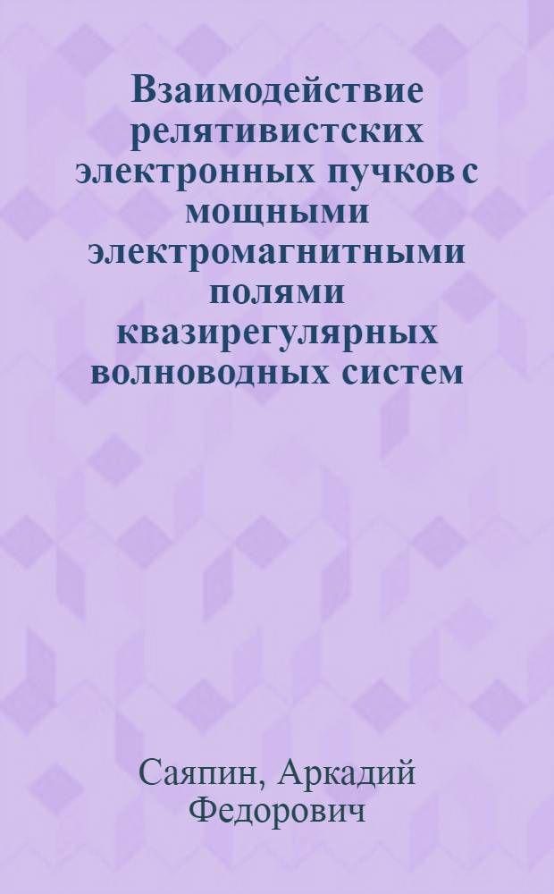 Взаимодействие релятивистских электронных пучков с мощными электромагнитными полями квазирегулярных волноводных систем : Автореф. дис. на соиск. учен. степ. канд. физ.-мат. наук : (01.04.20)