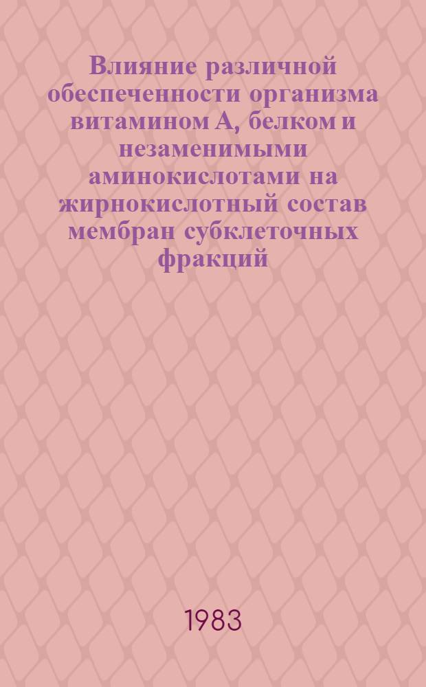 Влияние различной обеспеченности организма витамином А, белком и незаменимыми аминокислотами на жирнокислотный состав мембран субклеточных фракций : (Эксперим. исслед.) : Автореф. дис. на соиск. учен. степ. канд. мед. наук : (14.00.07)