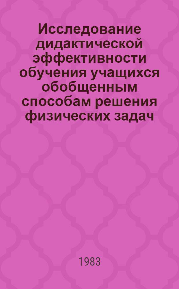 Исследование дидактической эффективности обучения учащихся обобщенным способам решения физических задач : Автореф. дис. на соиск. учен. степ. канд. пед. наук : (13.00.02)