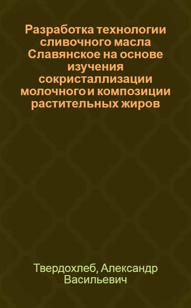 Разработка технологии сливочного масла Славянское на основе изучения сокристаллизации молочного и композиции растительных жиров : Автореф. дис. на соиск. учен. степ. к. т. н