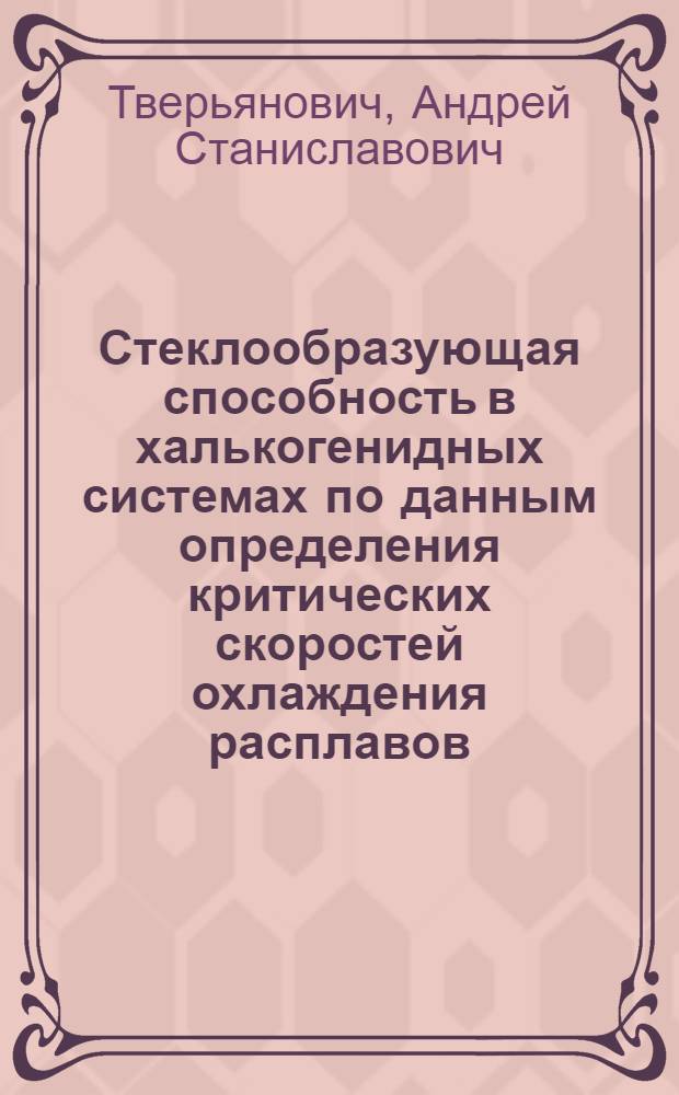 Стеклообразующая способность в халькогенидных системах по данным определения критических скоростей охлаждения расплавов : Автореф. дис. на соиск. учен. степ. к. х. н