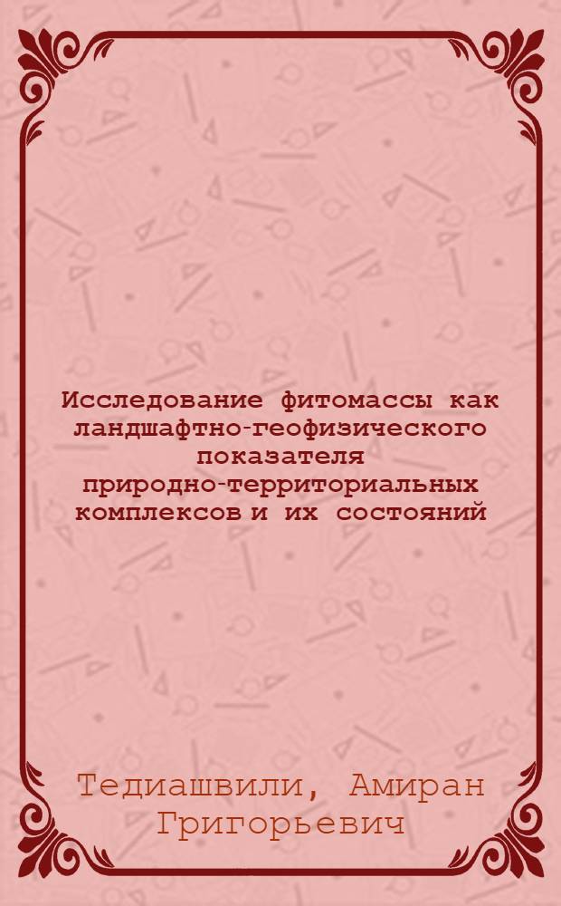 Исследование фитомассы как ландшафтно-геофизического показателя природно-территориальных комплексов и их состояний : Автореф. дис. на соиск. учен. степ. канд. геогр. наук : (11.00.01)