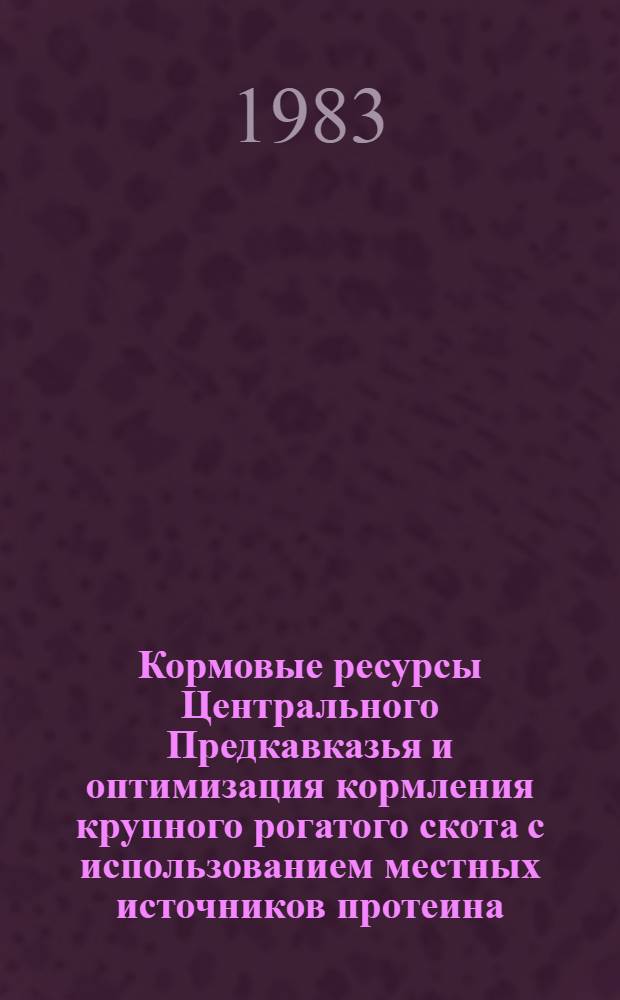 Кормовые ресурсы Центрального Предкавказья и оптимизация кормления крупного рогатого скота с использованием местных источников протеина (глютена) : Автореф. дис. на соиск. учен. степ. д-ра с.-х. наук : (06.02.02)