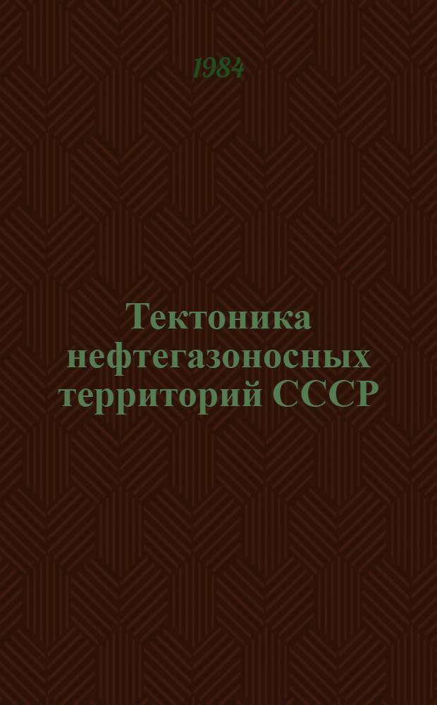 Тектоника нефтегазоносных территорий СССР : (Объяснит. записка к Тектон. карте нефтегазонос. территорий СССР масштаба 1:2500000)