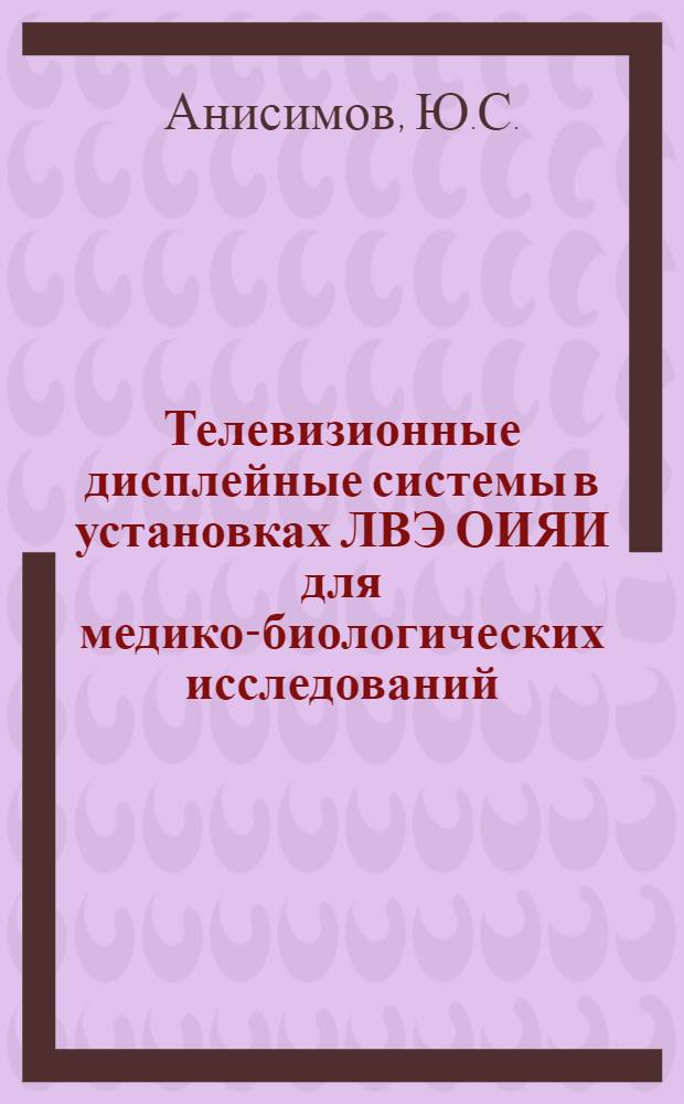 Телевизионные дисплейные системы в установках ЛВЭ ОИЯИ для медико-биологических исследований