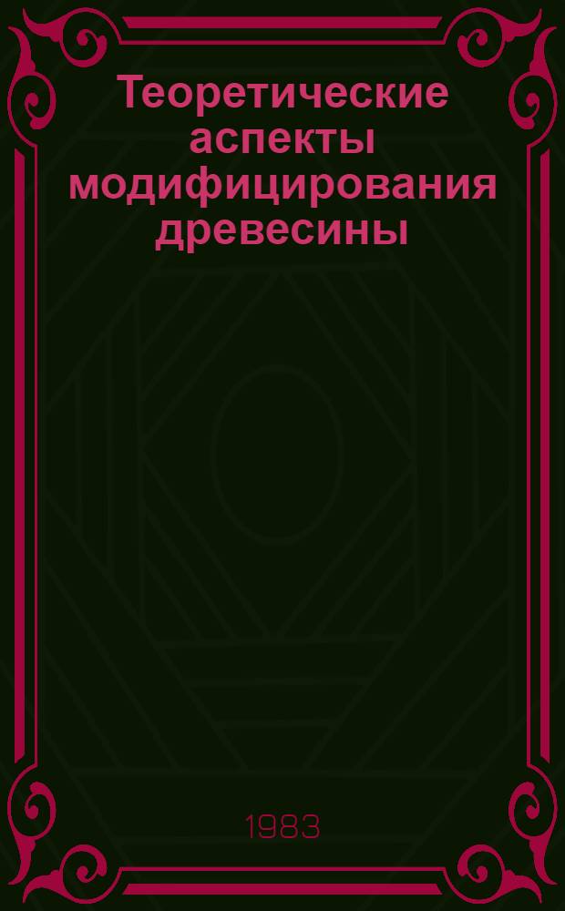 Теоретические аспекты модифицирования древесины : Тез. докл. всесоюз. конф