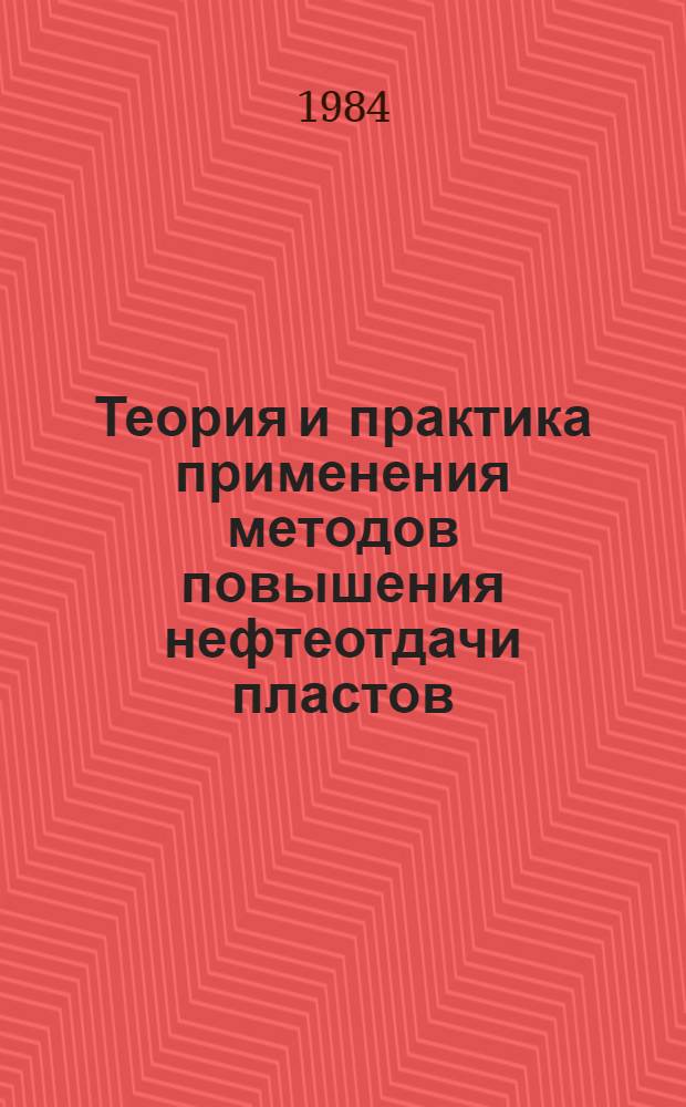 Теория и практика применения методов повышения нефтеотдачи пластов : Сб. ст.