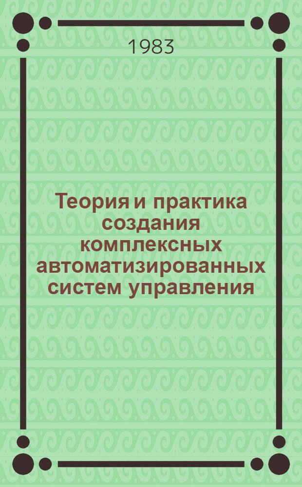 Теория и практика создания комплексных автоматизированных систем управления : Сб. науч. тр