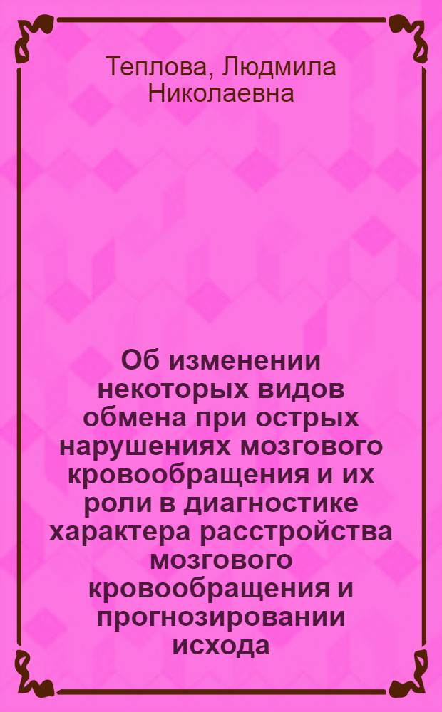 Об изменении некоторых видов обмена при острых нарушениях мозгового кровообращения и их роли в диагностике характера расстройства мозгового кровообращения и прогнозировании исхода : Автореф. дис. на соиск. учен. степ. канд. мед. наук : (14.00.13)