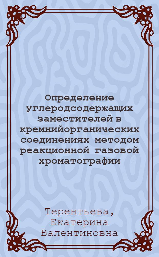 Определение углеродсодержащих заместителей в кремнийорганических соединениях методом реакционной газовой хроматографии : Автореф. дис. на соиск. учен. степ. к. х. н