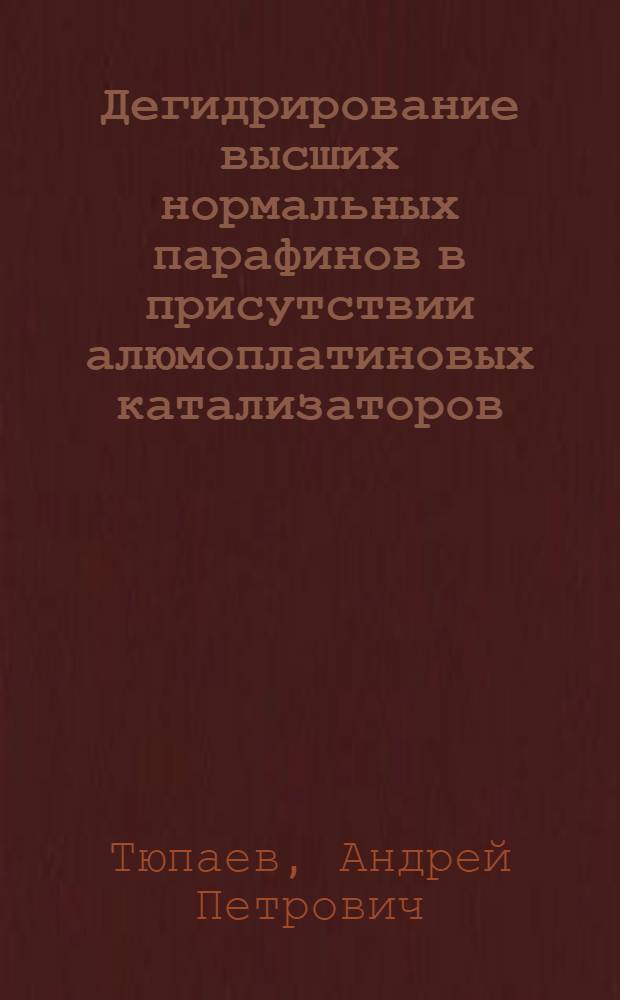 Дегидрирование высших нормальных парафинов в присутствии алюмоплатиновых катализаторов : Автореф. дис. на соиск. учен. степ. к. х. н