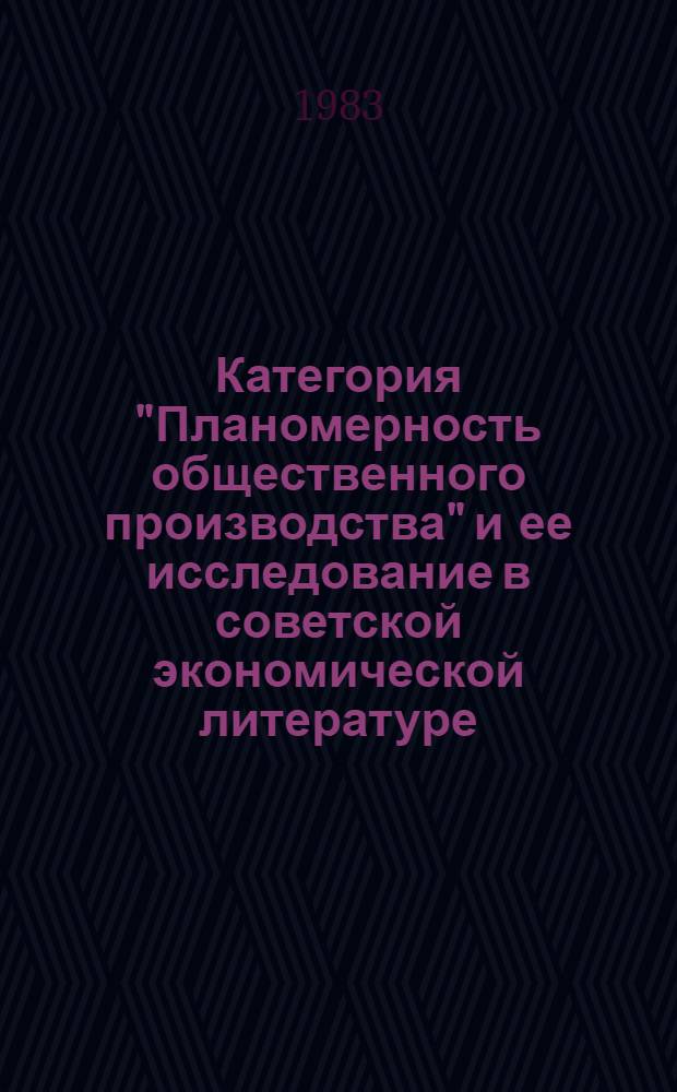 Категория "Планомерность общественного производства" и ее исследование в советской экономической литературе : Автореф. дис. на соиск. учен. степ. канд. экон. наук : (08.00.01)