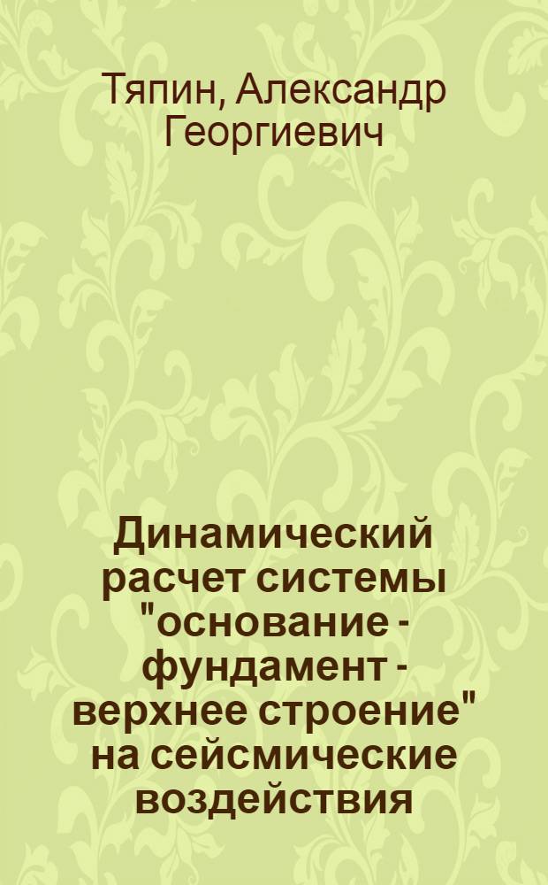 Динамический расчет системы "основание - фундамент - верхнее строение" на сейсмические воздействия : Автореф. дис. на соиск. учен. степ. к. т. н