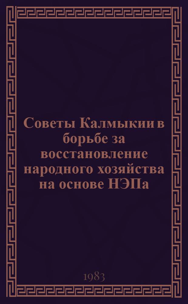 Советы Калмыкии в борьбе за восстановление народного хозяйства на основе НЭПа (1921-1925 гг.) : Учеб. пособие