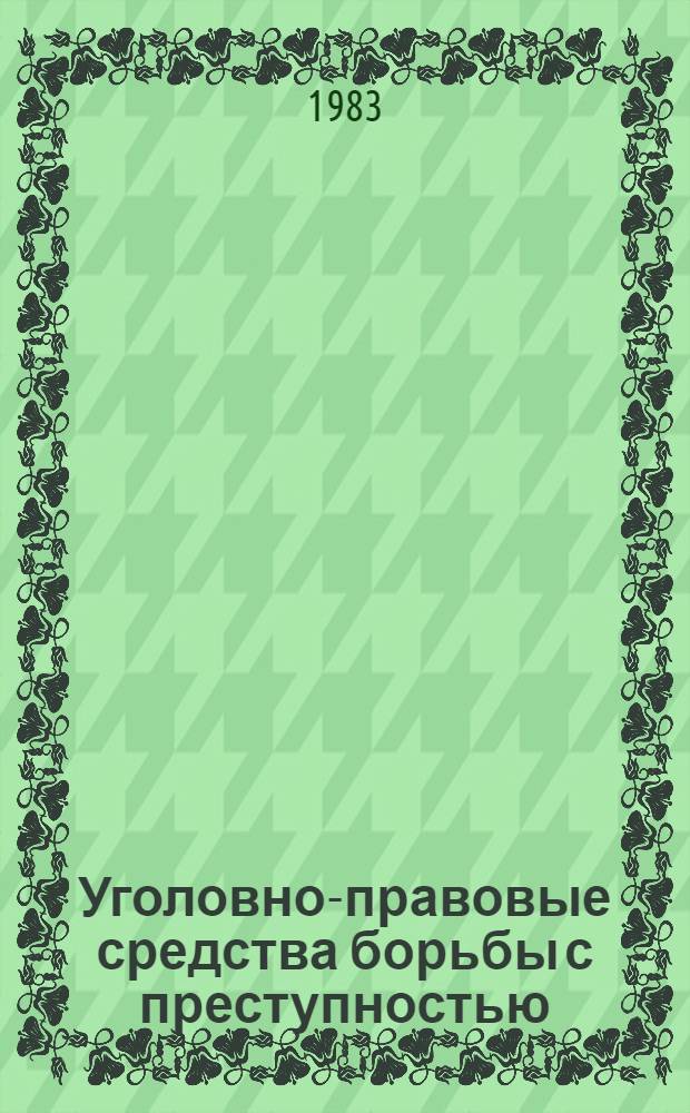 Уголовно-правовые средства борьбы с преступностью : Межвуз. сб. науч. тр