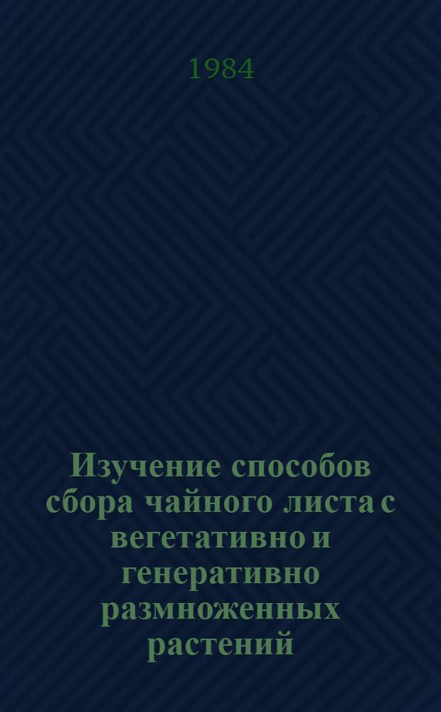 Изучение способов сбора чайного листа с вегетативно и генеративно размноженных растений : Автореф. дис. на соиск. учен. степ. канд. с.-х. наук : (06.01.10)