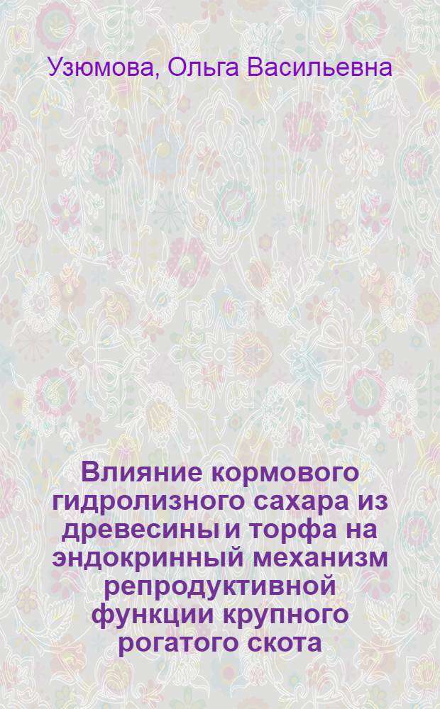 Влияние кормового гидролизного сахара из древесины и торфа на эндокринный механизм репродуктивной функции крупного рогатого скота : Автореф. дис. на соиск. учен. степ. к. б. н