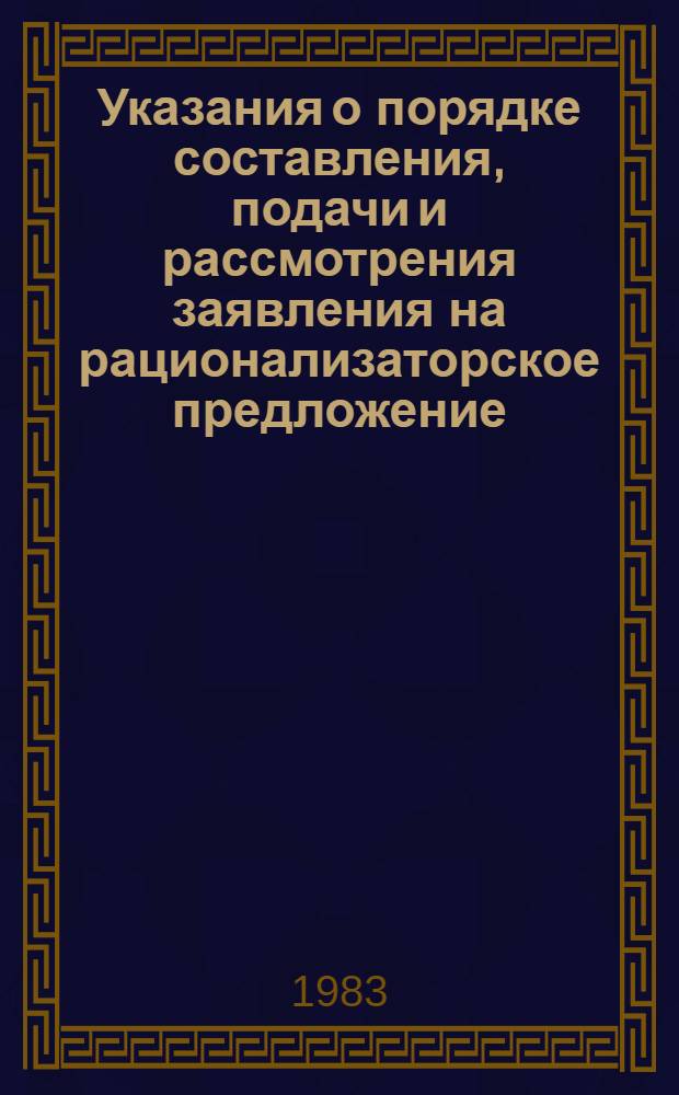 Указания о порядке составления, подачи и рассмотрения заявления на рационализаторское предложение : Утв. Гос. ком. СССР по делам изобретений и открытий 23.12.82