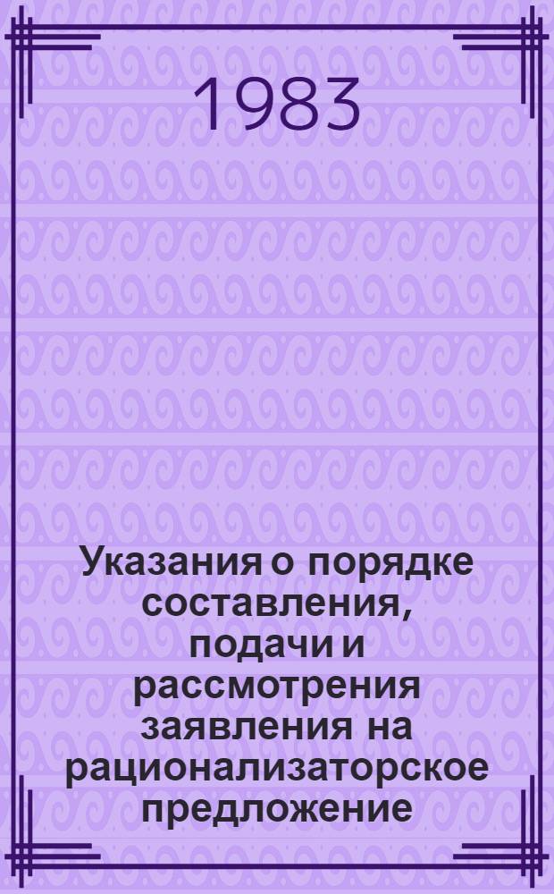 Указания о порядке составления, подачи и рассмотрения заявления на рационализаторское предложение : Утв. Гос. ком. СССР по делам изобрет. и открытий 23.12.82