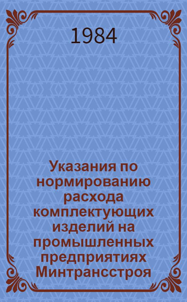 Указания по нормированию расхода комплектующих изделий на промышленных предприятиях Минтрансстроя : Утв. 25.05.84 : Ввод. с 01.01.85