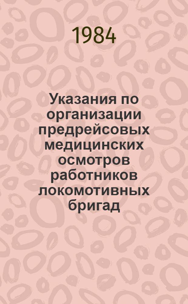 Указания по организации предрейсовых медицинских осмотров работников локомотивных бригад : Утв. М-вом путей сообщ. 20.12.84