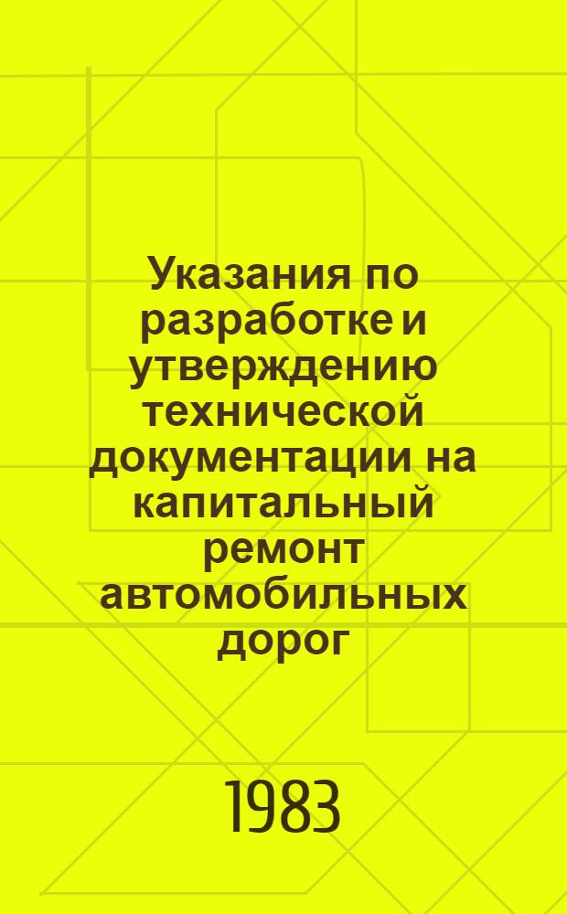 Указания по разработке и утверждению технической документации на капитальный ремонт автомобильных дорог : ВСН 13-83/ Минавтодор РСФСР : Взамен ВСН 27-74 : Срок введ. 01.01.84