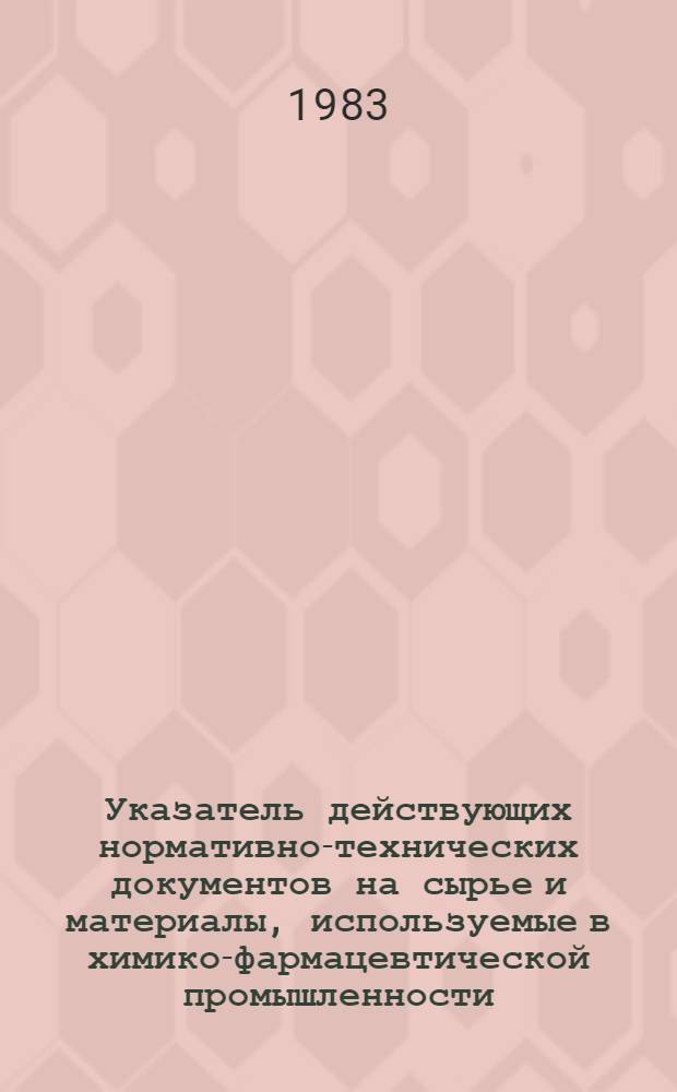 Указатель действующих нормативно-технических документов на сырье и материалы, используемые в химико-фармацевтической промышленности : По состоянию на 01.01.83