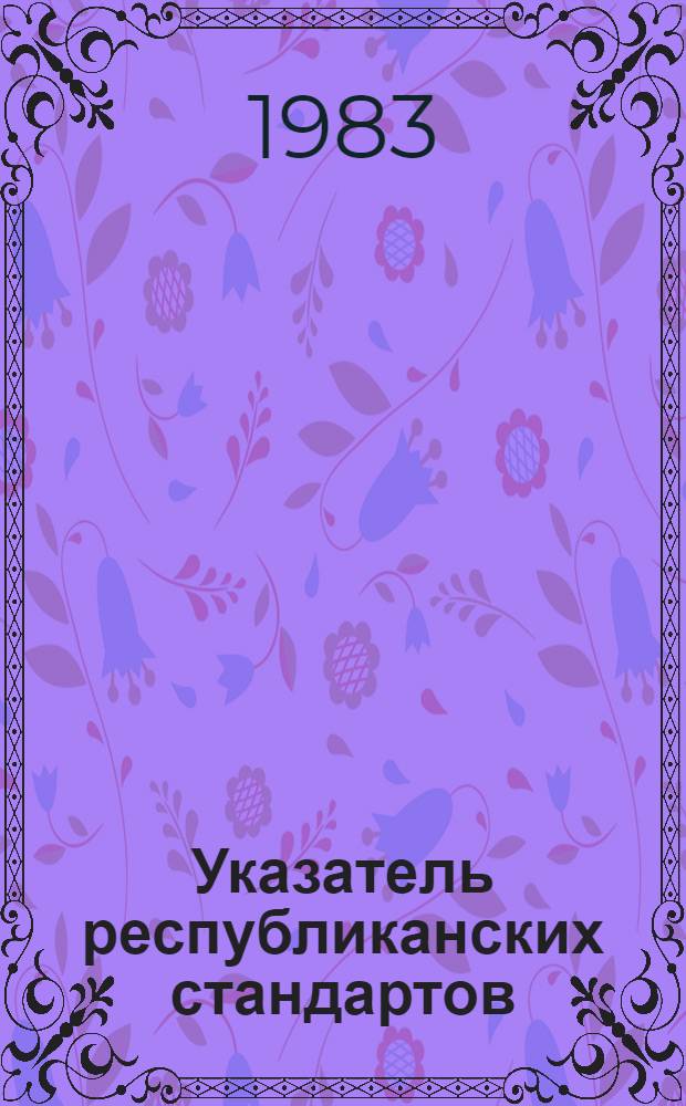 Указатель республиканских стандартов (РСТ РСФСР) и республиканских технических условий (РТУ РСФСР) : По состоянию на 01.01.83 : Изд. офиц