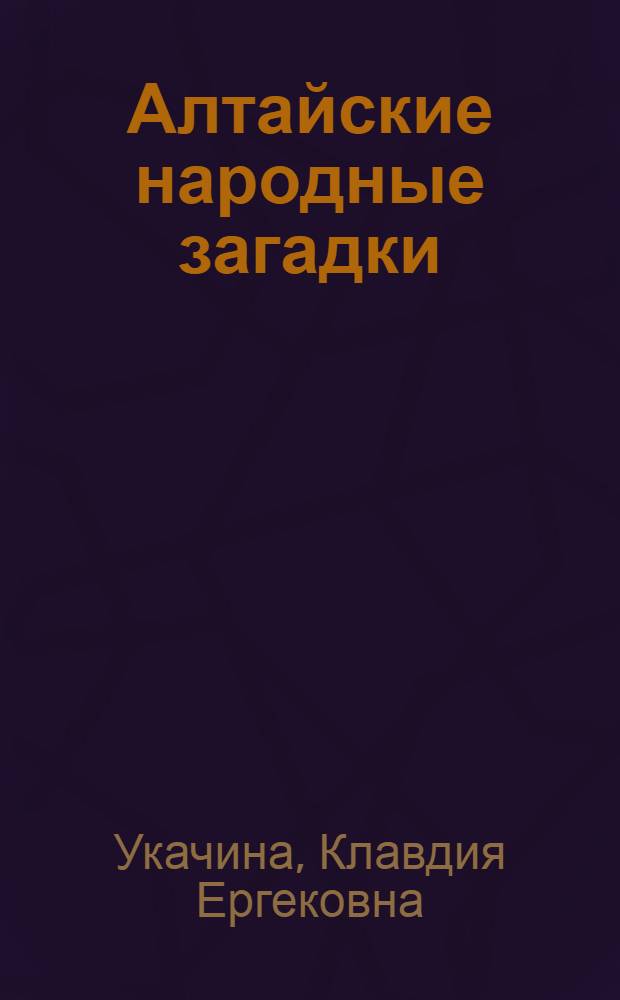 Алтайские народные загадки : Автореф. дис. на соиск. учен. степ. канд. филол. наук : (10.01.09)