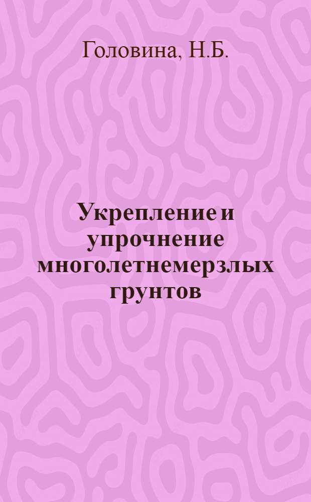 Укрепление и упрочнение многолетнемерзлых грунтов