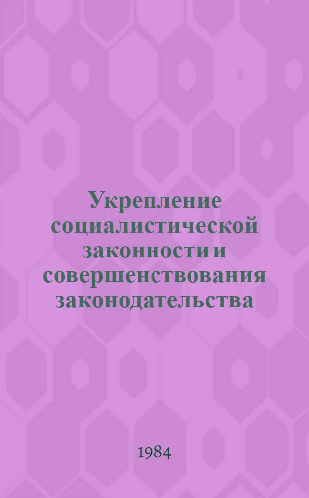 Укрепление социалистической законности и совершенствования законодательства : (Сб. науч. трудов)