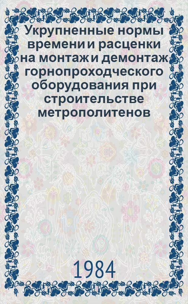 Укрупненные нормы времени и расценки на монтаж и демонтаж горнопроходческого оборудования при строительстве метрополитенов, тоннелей и подземных сооружений специального назначения