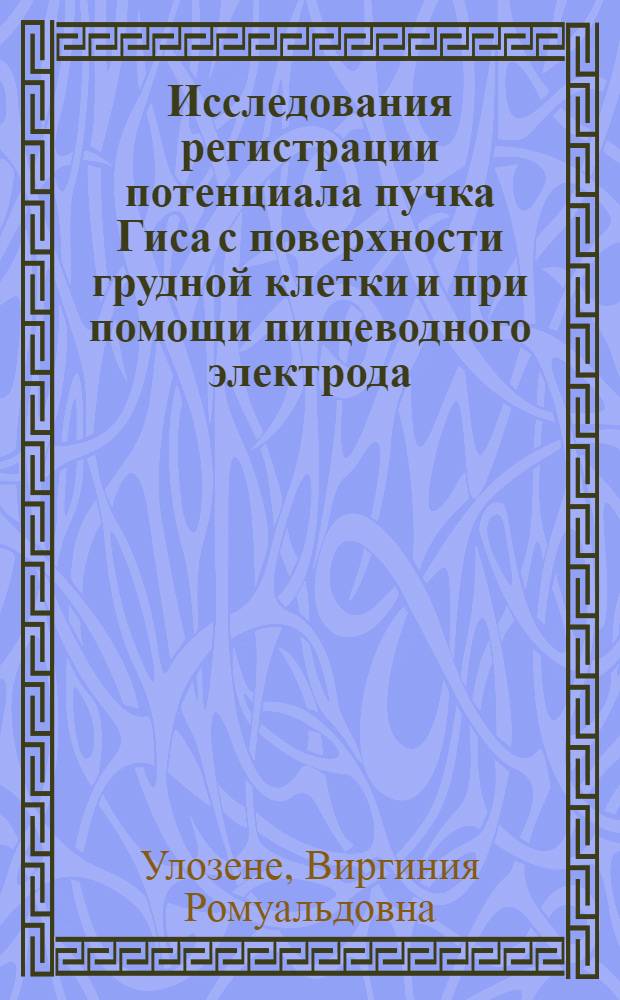 Исследования регистрации потенциала пучка Гиса с поверхности грудной клетки и при помощи пищеводного электрода : Автореф. дис. на соиск. учен. степ. канд. мед. наук : (14.00.06)
