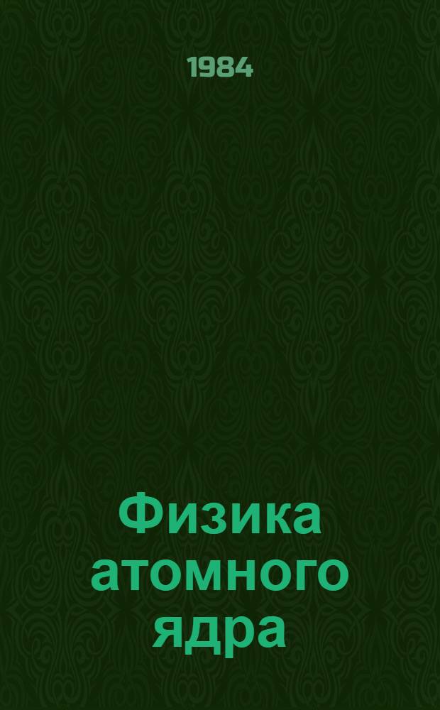 Физика атомного ядра : (Материалы XIX зим. шк. ЛИЯФ)
