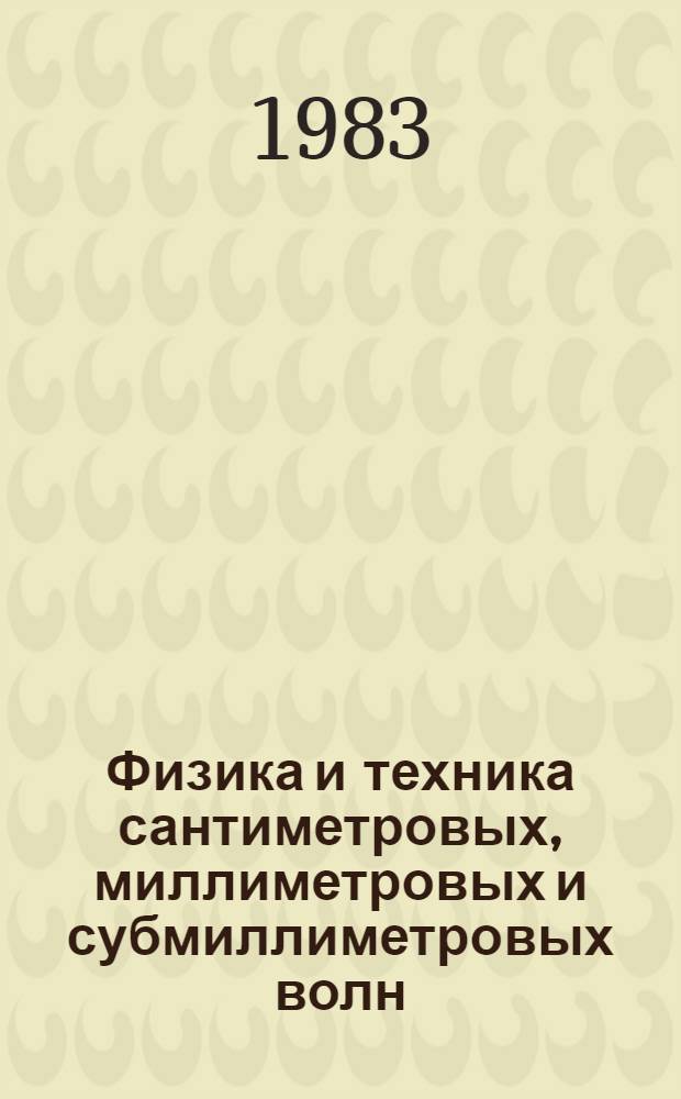 Физика и техника сантиметровых, миллиметровых и субмиллиметровых волн : Сб. статей