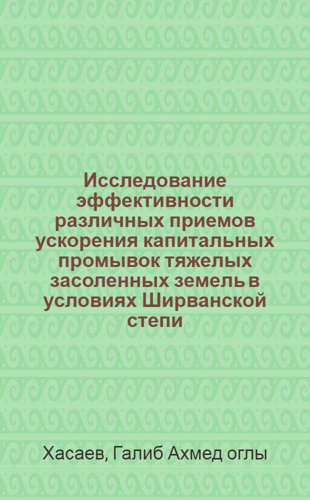 Исследование эффективности различных приемов ускорения капитальных промывок тяжелых засоленных земель в условиях Ширванской степи : Автореф. дис. на соиск. учен. степ. канд. техн. наук : (06.01.02)
