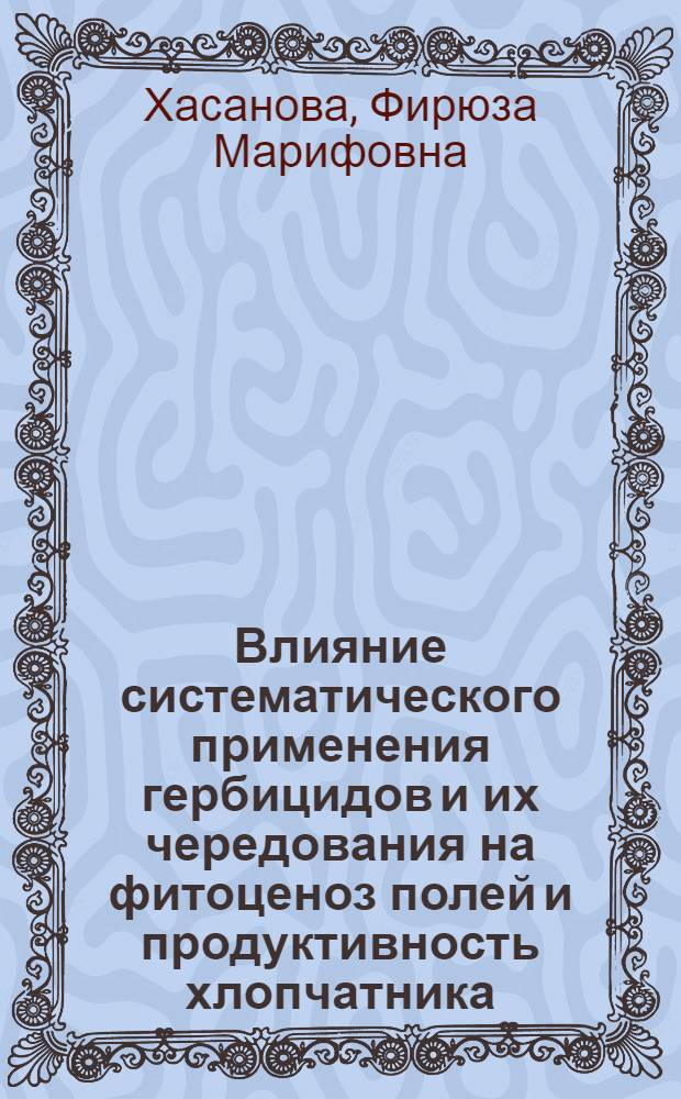 Влияние систематического применения гербицидов и их чередования на фитоценоз полей и продуктивность хлопчатника : Автореф. дис. на соиск. учен. степ. канд. с.-х. наук : (06.01.01)
