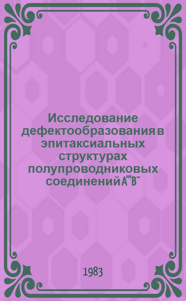 Исследование дефектообразования в эпитаксиальных структурах полупроводниковых соединений A'''Bˇ : Автореф. дис. на соиск. учен. степ. д. т. н