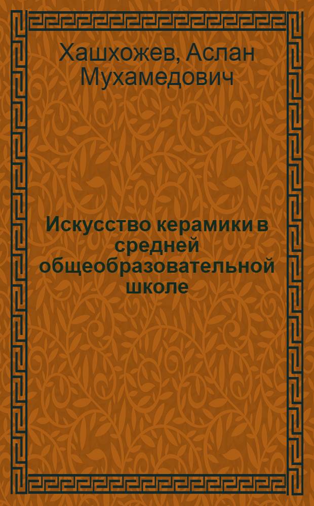 Искусство керамики в средней общеобразовательной школе : (Кружки и факультативные занятия) : Автореф. дис. на соиск. учен. степ. канд. пед. наук : (13.00.02)