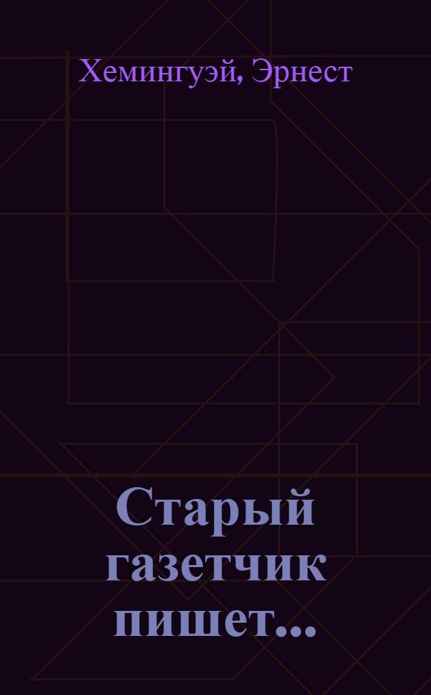 Старый газетчик пишет... : Худож. публицистика : Пер. с англ