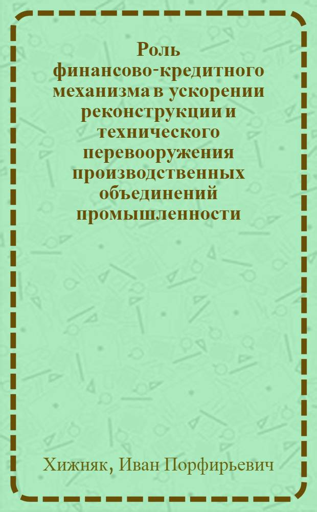Роль финансово-кредитного механизма в ускорении реконструкции и технического перевооружения производственных объединений промышленности : Автореф. дис. на соиск. учен. степ. канд. экон. наук : (08.00.10)