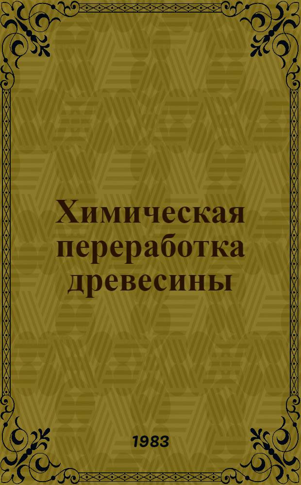 Химическая переработка древесины : Эксперим. исслед. : Межвуз. сб. науч. тр