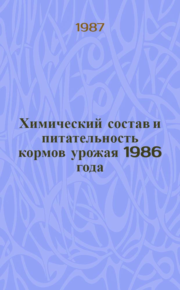 Химический состав и питательность кормов урожая 1986 года : Таблицы
