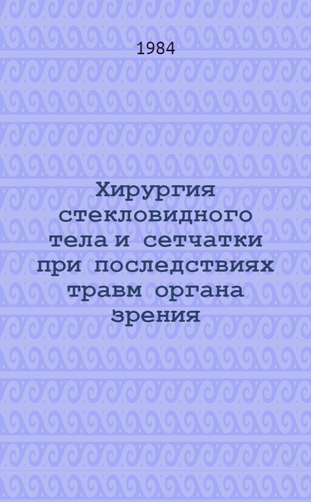 Хирургия стекловидного тела и сетчатки при последствиях травм органа зрения : Метод. рекомендации