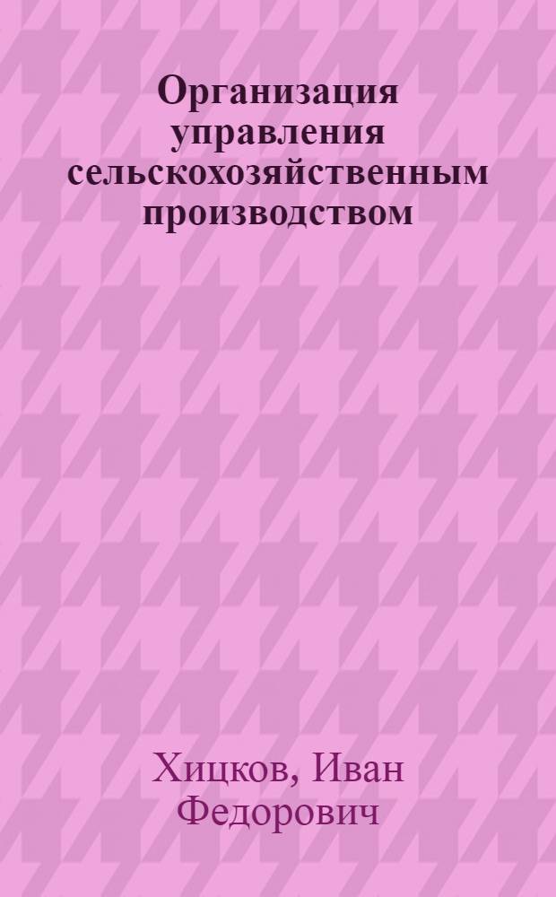 Организация управления сельскохозяйственным производством : На прим. хоз-в ЦЧЗ