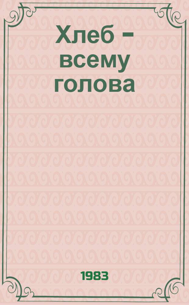 Хлеб - всему голова : Сборник