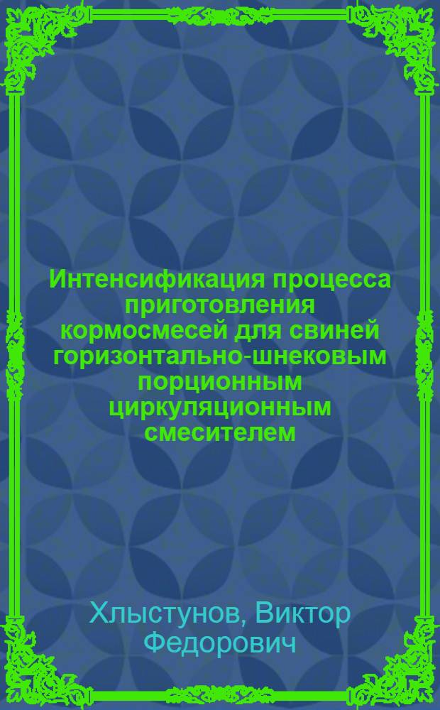 Интенсификация процесса приготовления кормосмесей для свиней горизонтально-шнековым порционным циркуляционным смесителем : Автореф. дис. на соиск. учен. степ. канд. техн. наук : (05.20.01)