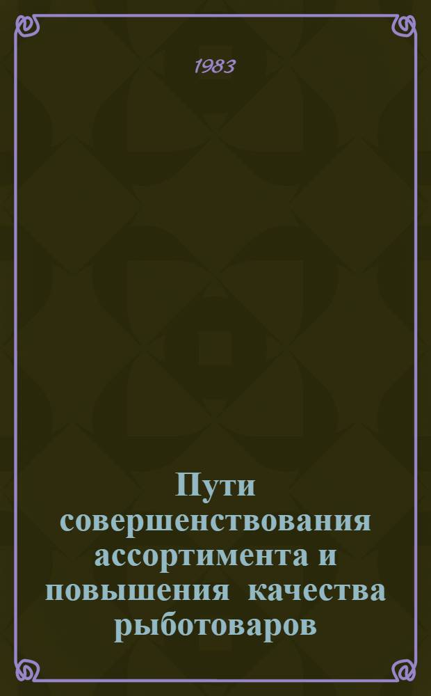 Пути совершенствования ассортимента и повышения качества рыботоваров : (Текст лекции)