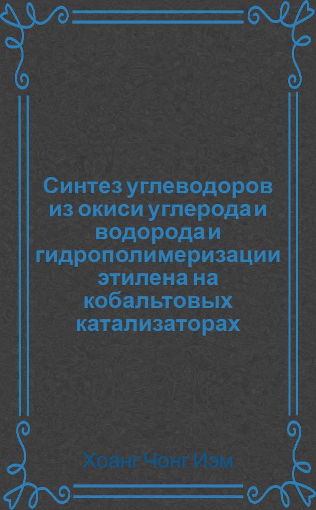 Синтез углеводоров из окиси углерода и водорода и гидрополимеризации этилена на кобальтовых катализаторах : Автореф. дис. на соиск. учен. степ. д-ра хим. наук : (02.00.03)