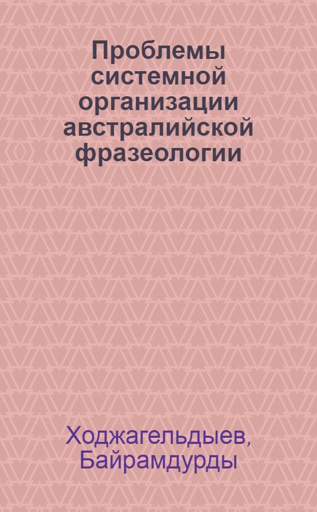 Проблемы системной организации австралийской фразеологии : Автореф. дис. на соиск. учен. степ. канд. филол. наук : (10.02.04)